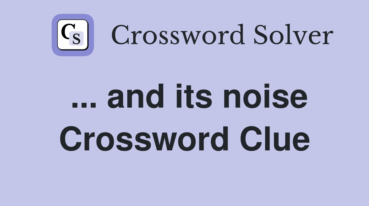 ... and its noise Crossword Clue