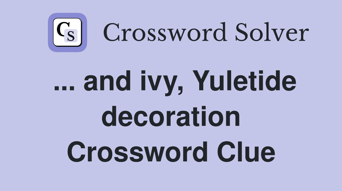 ... and ivy, Yuletide decoration Crossword Clue