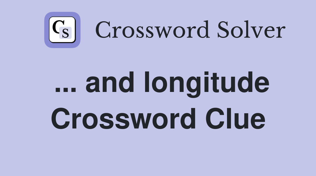 ... and longitude Crossword Clue