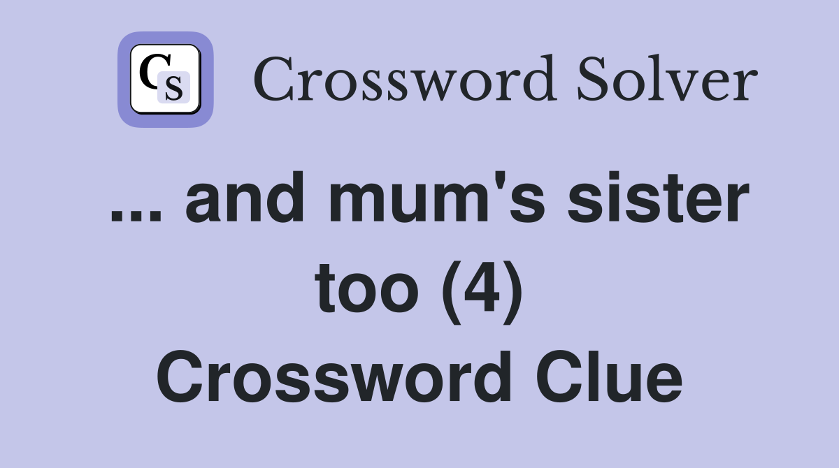 ... and mum's sister too (4) Crossword Clue