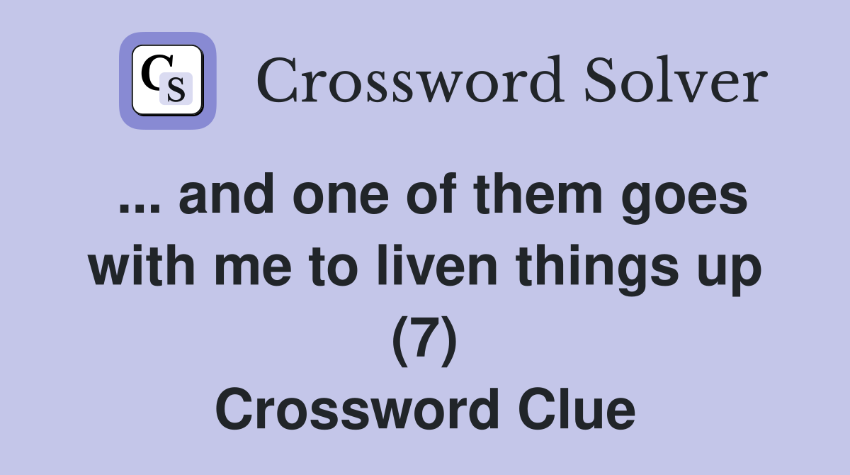 ... and one of them goes with me to liven things up (7) Crossword Clue