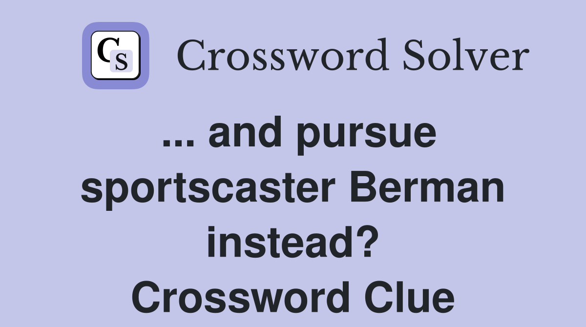 ... and pursue sportscaster Berman instead? Crossword Clue