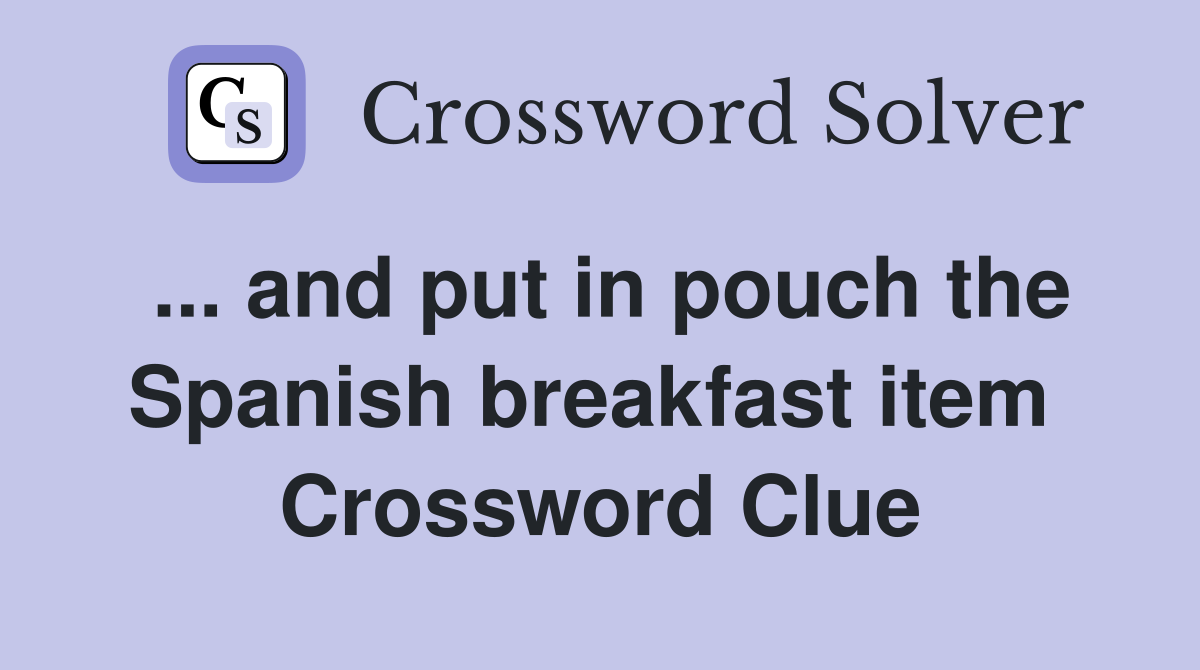 ... and put in pouch the Spanish breakfast item  Crossword Clue