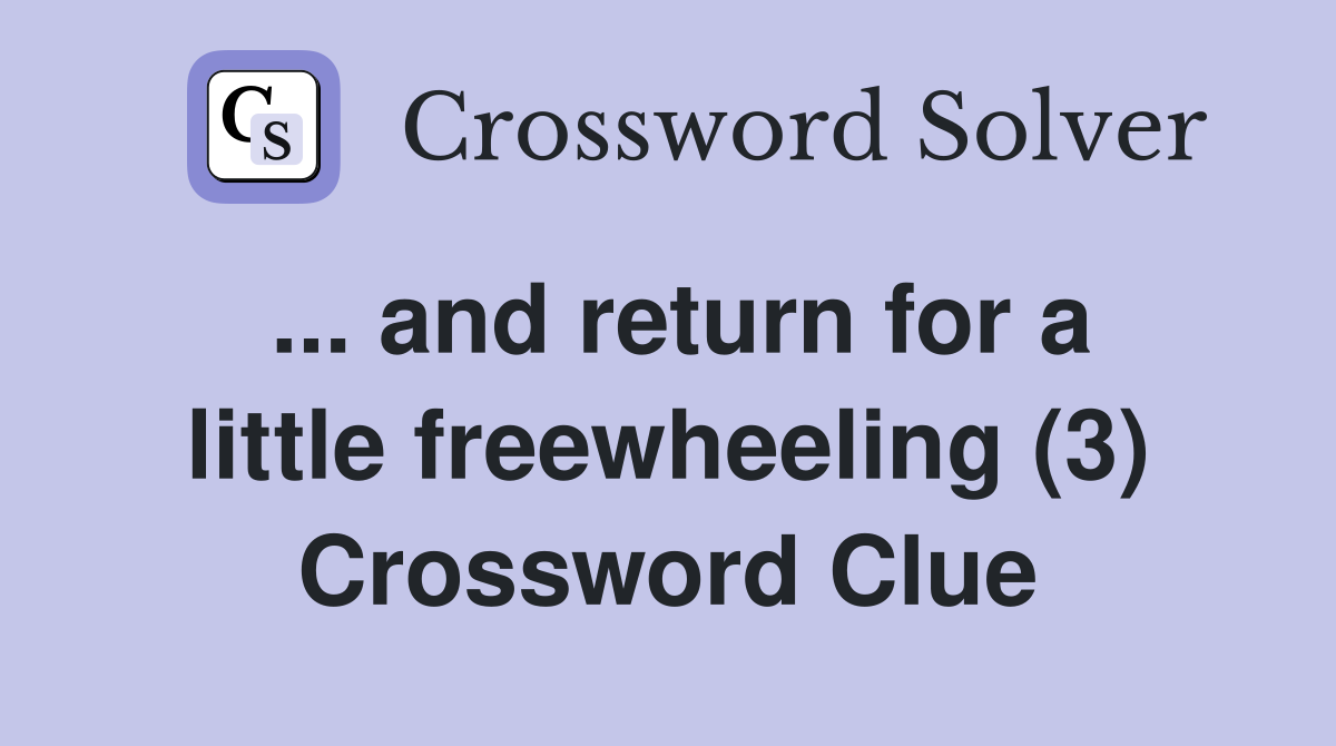 ... and return for a little freewheeling (3) Crossword Clue