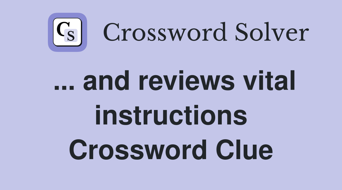 ... and reviews vital instructions Crossword Clue