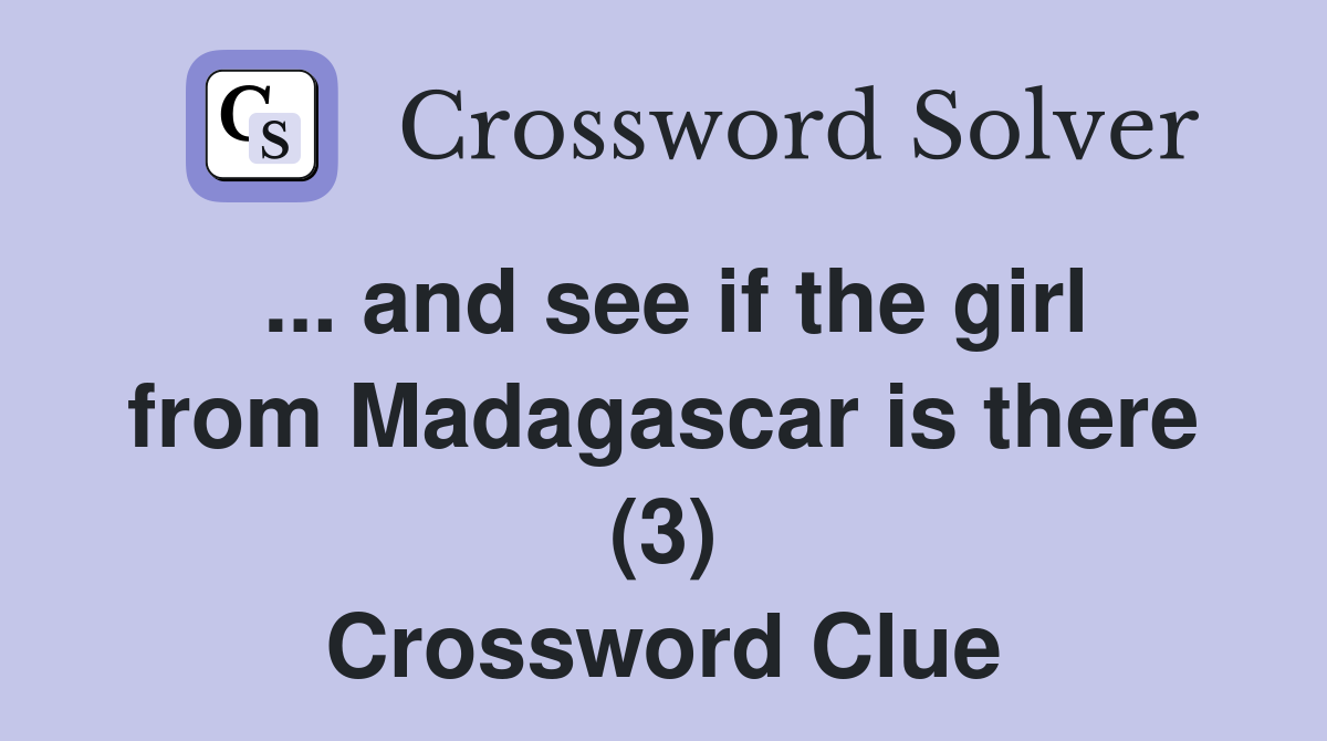 ... and see if the girl from Madagascar is there (3) Crossword Clue