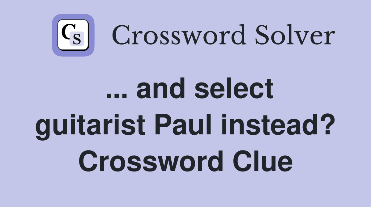 ... and select guitarist Paul instead? Crossword Clue
