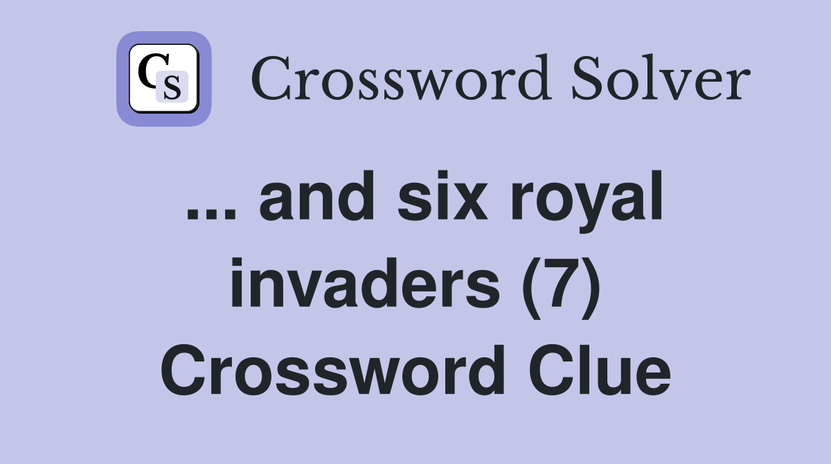 ... and six royal invaders (7) Crossword Clue