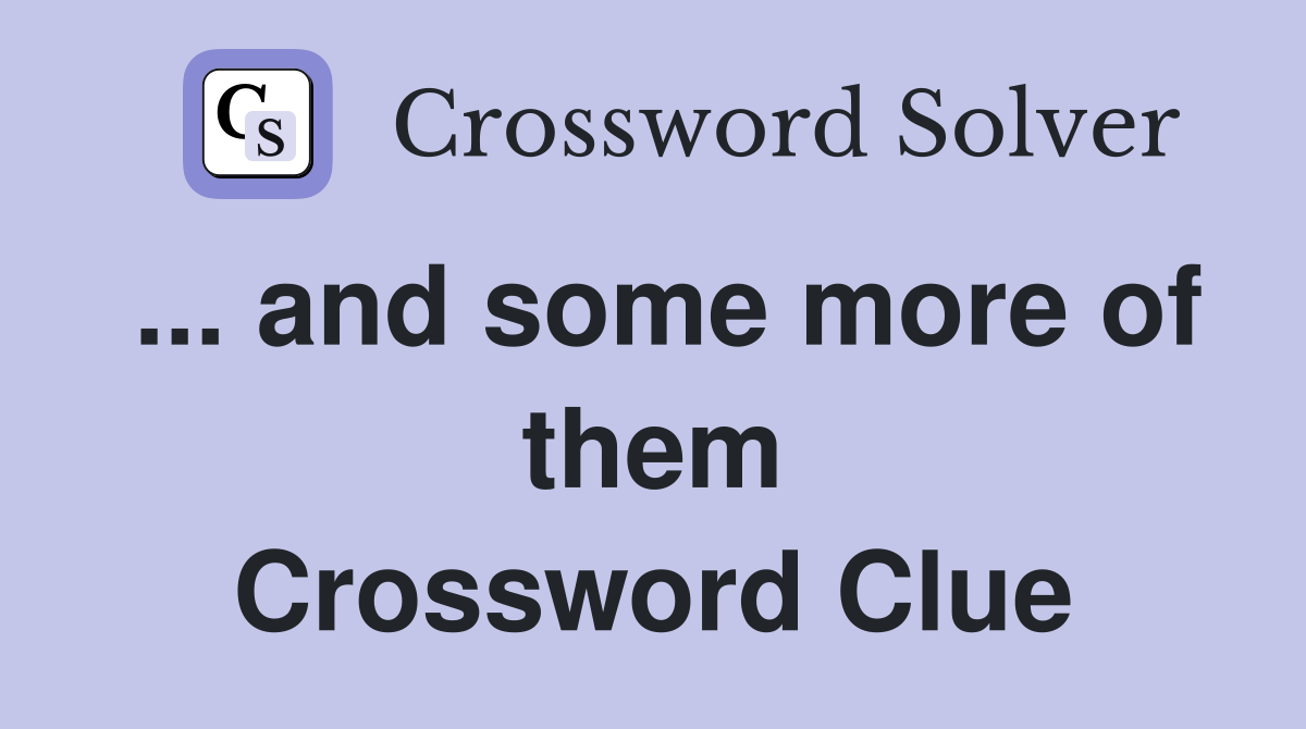 ... and some more of them Crossword Clue