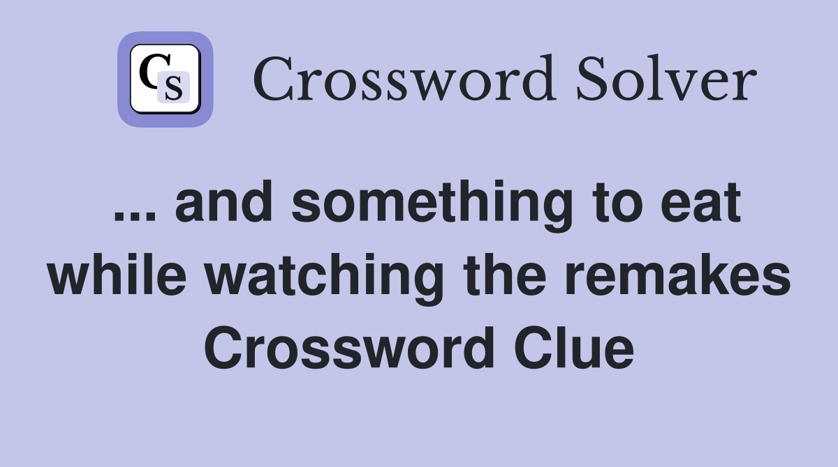 ... and something to eat while watching the remakes Crossword Clue