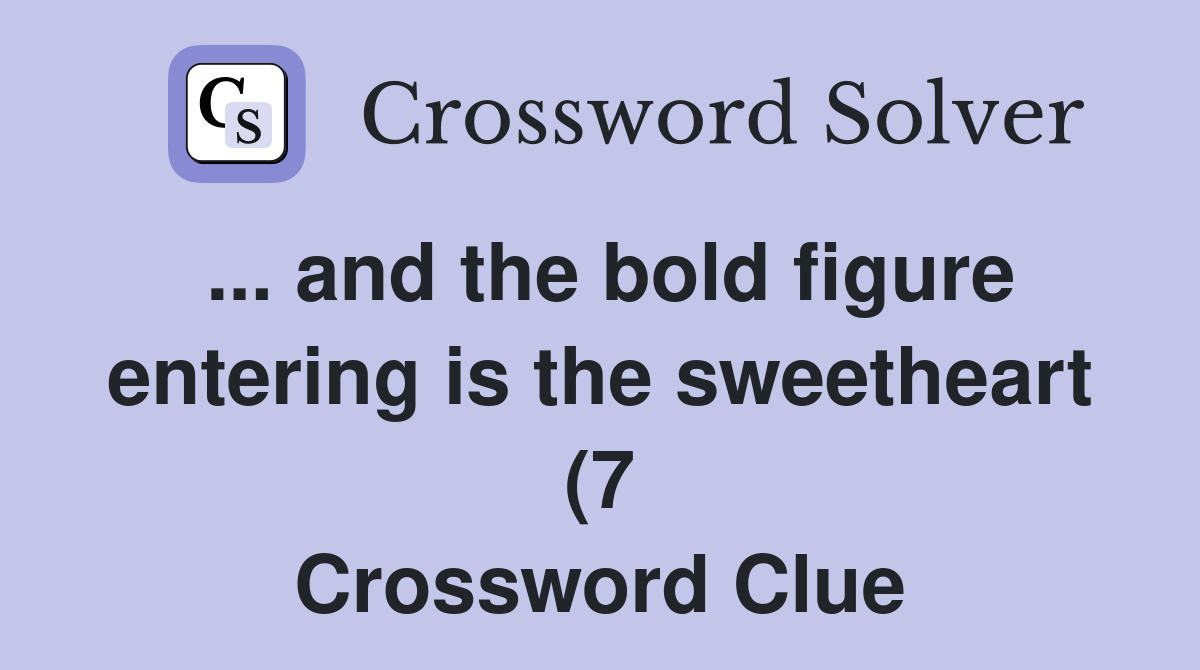 and the bold figure entering is the sweetheart (7) Crossword Clue and the bold figure entering is the sweetheart (7) Crossword Clue