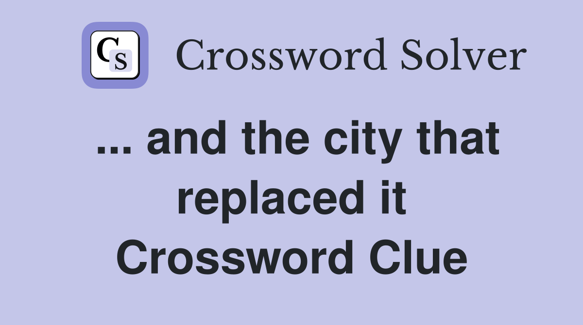 ... and the city that replaced it Crossword Clue