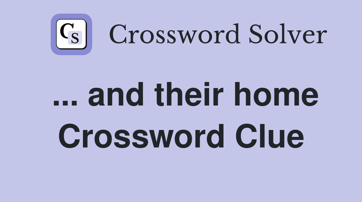 ... and their home Crossword Clue
