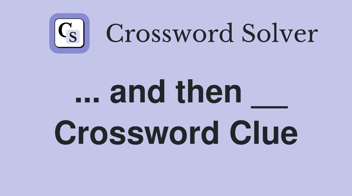 ... and then __ Crossword Clue