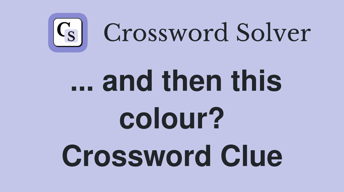 ... and then this colour? Crossword Clue