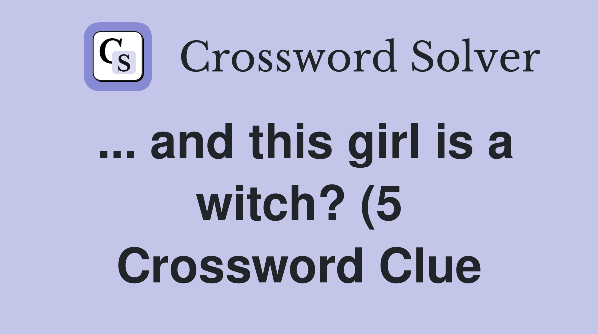 and this girl is a witch? (5) Crossword Clue Answers Crossword Solver and this girl is a witch? (5) Crossword Clue Answers Crossword Solver