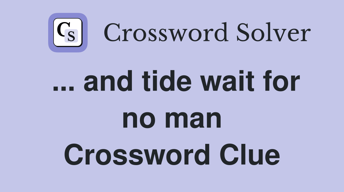 ... and tide wait for no man Crossword Clue