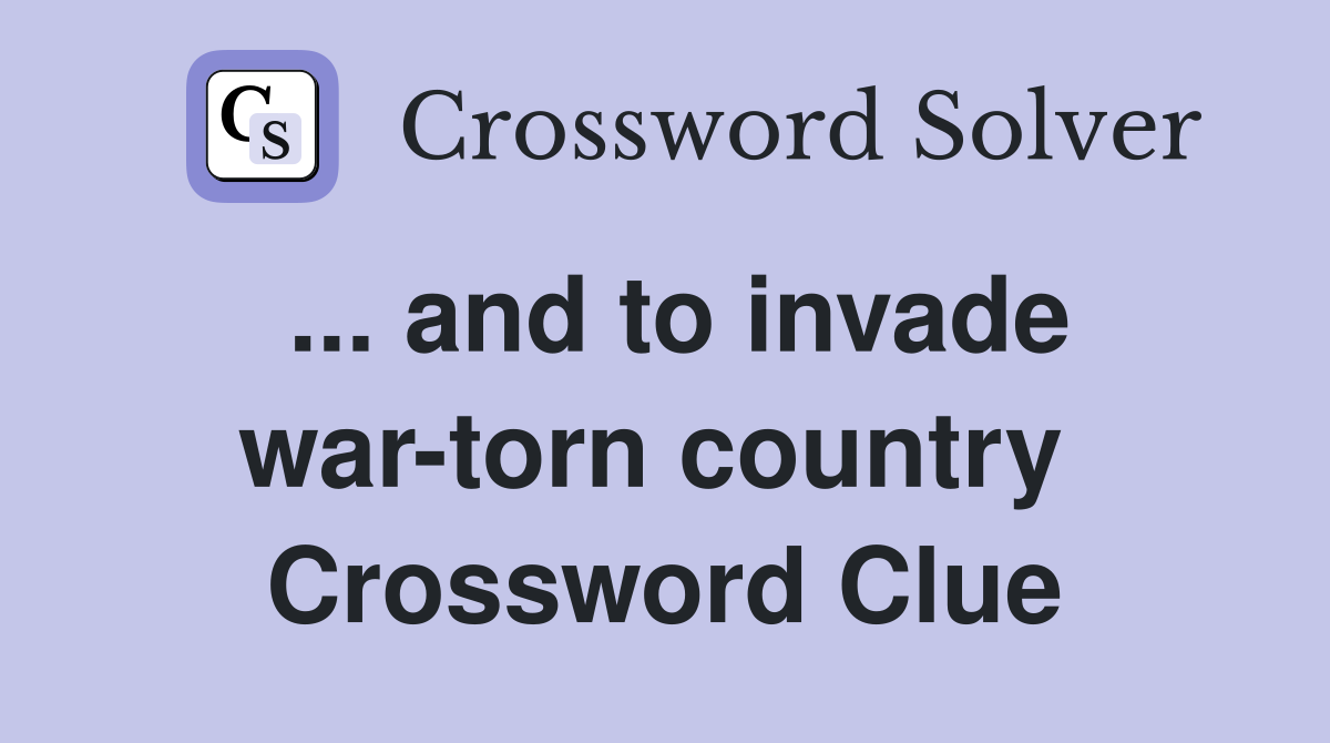 ... and to invade war-torn country  Crossword Clue