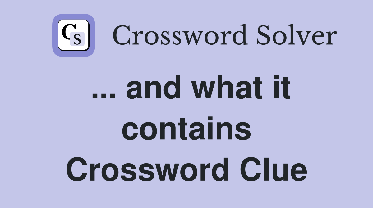 ... and what it contains Crossword Clue