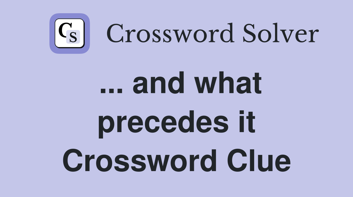 ... and what precedes it Crossword Clue
