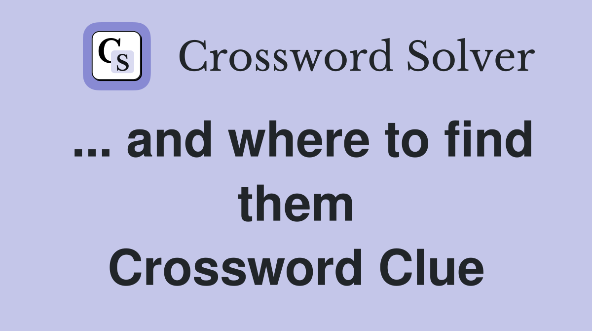 ... and where to find them Crossword Clue