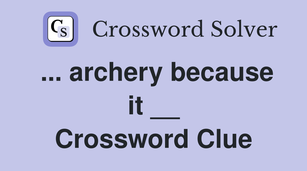 ... archery because it __ Crossword Clue
