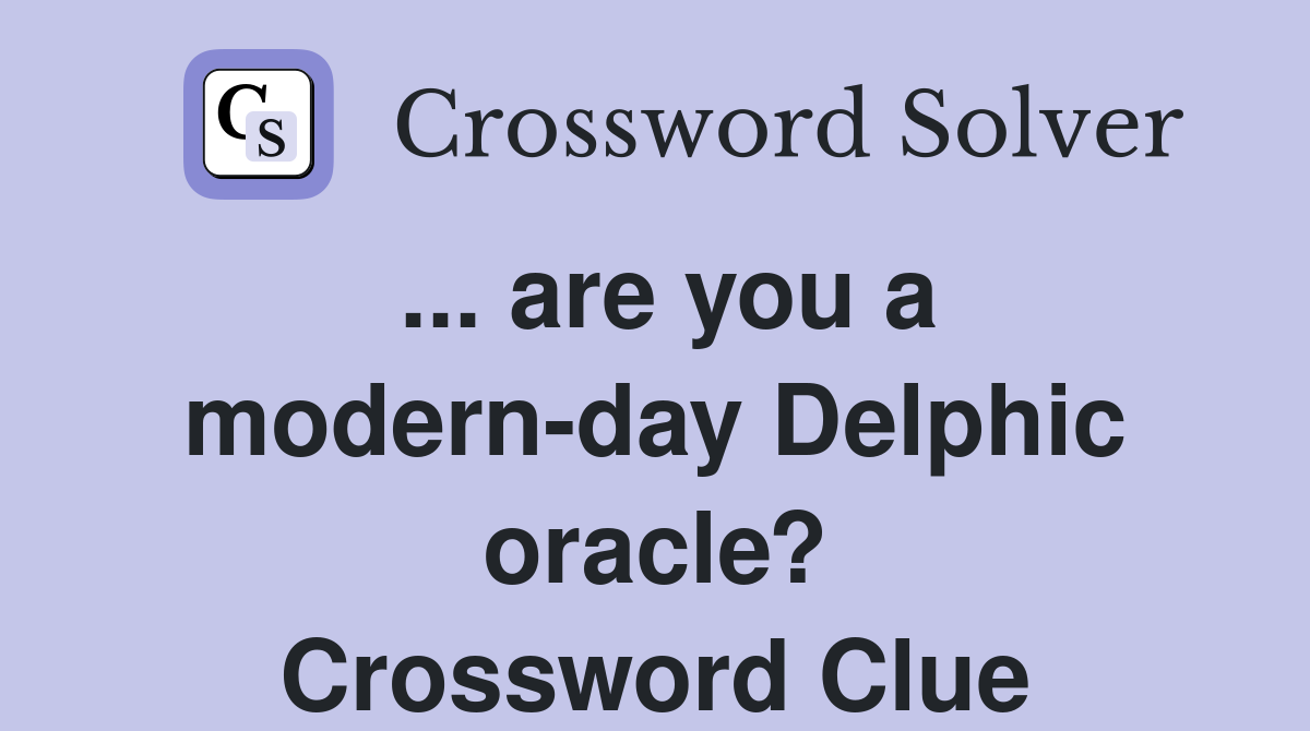 ... are you a modern-day Delphic oracle? Crossword Clue
