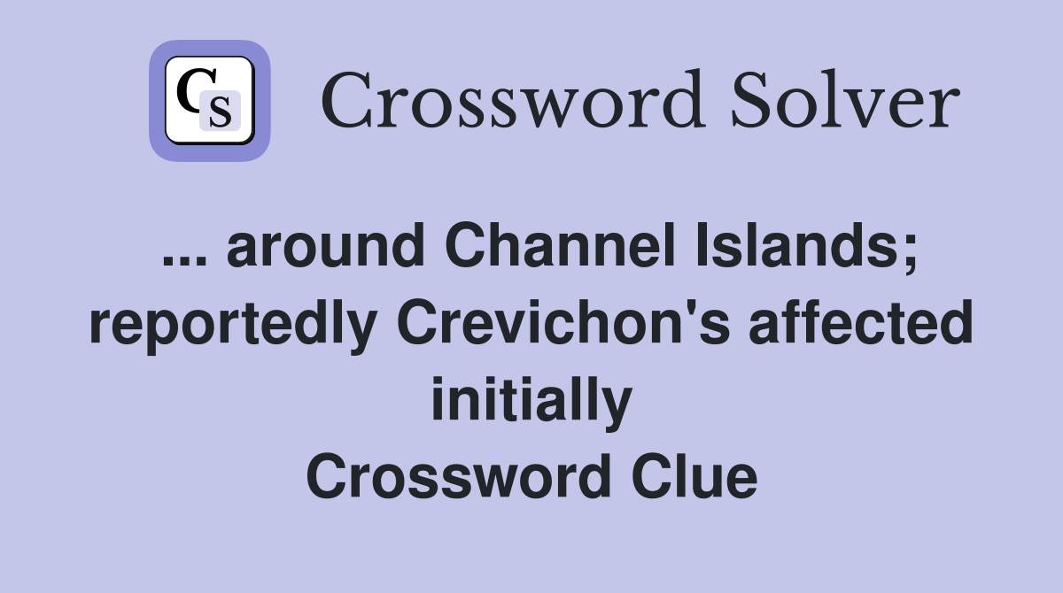 ... around Channel Islands; reportedly Crevichon's affected initially Crossword Clue