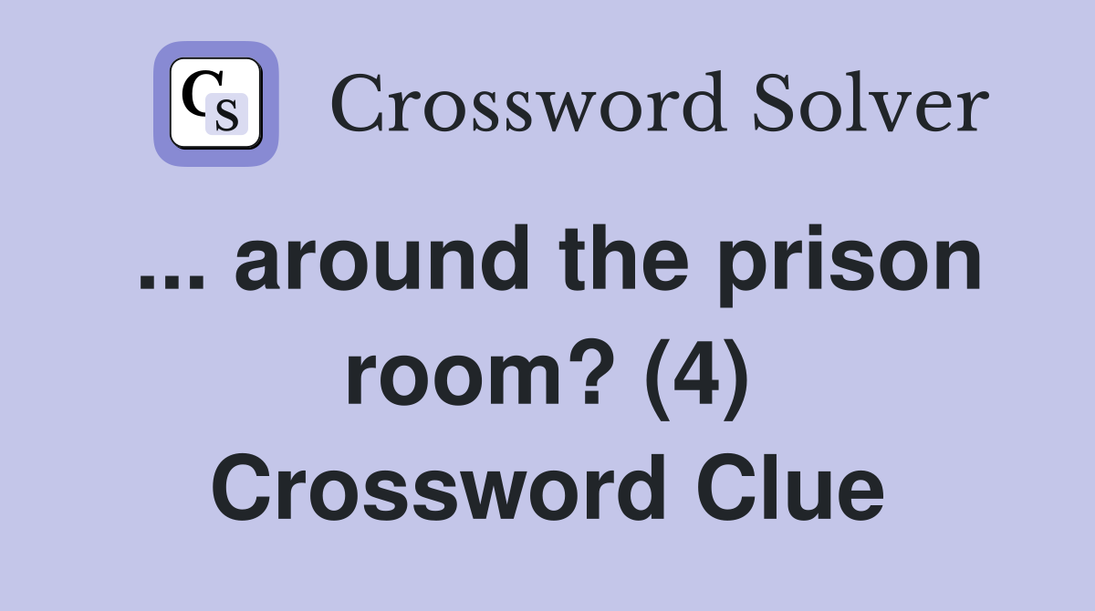 ... around the prison room? (4) Crossword Clue