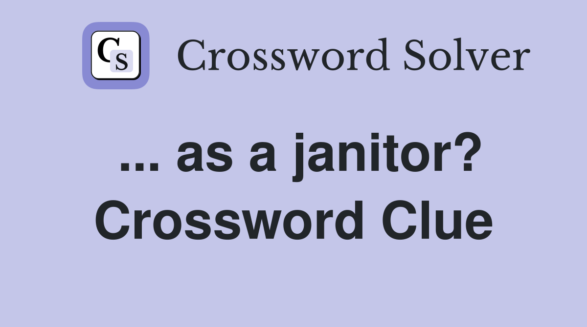 ... as a janitor? Crossword Clue