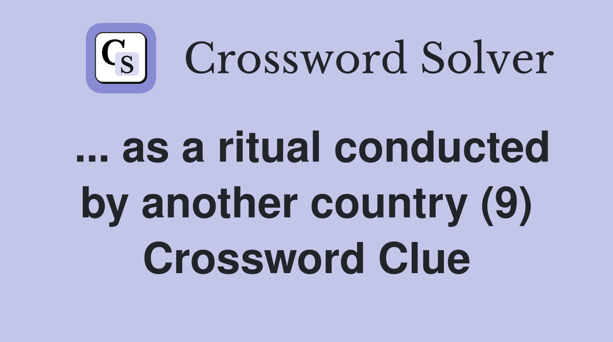 ... as a ritual conducted by another country (9) Crossword Clue