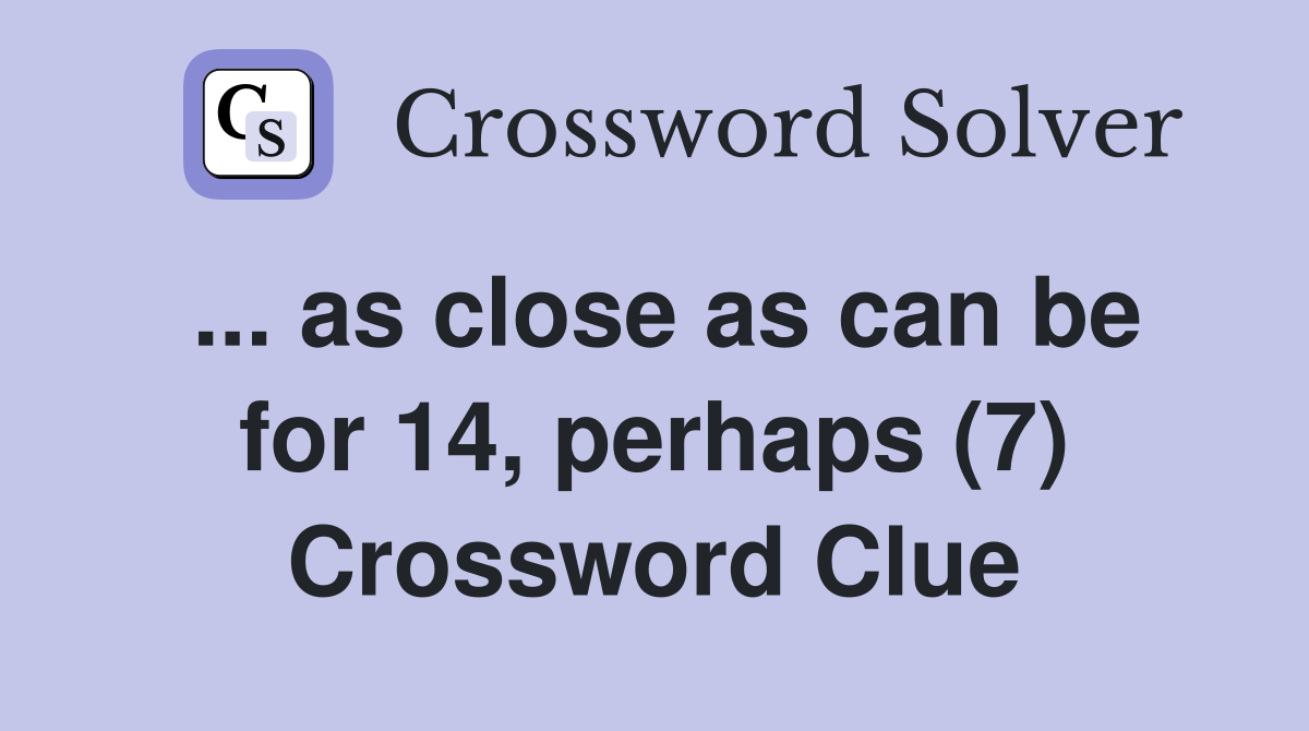 ... as close as can be for 14, perhaps (7) Crossword Clue