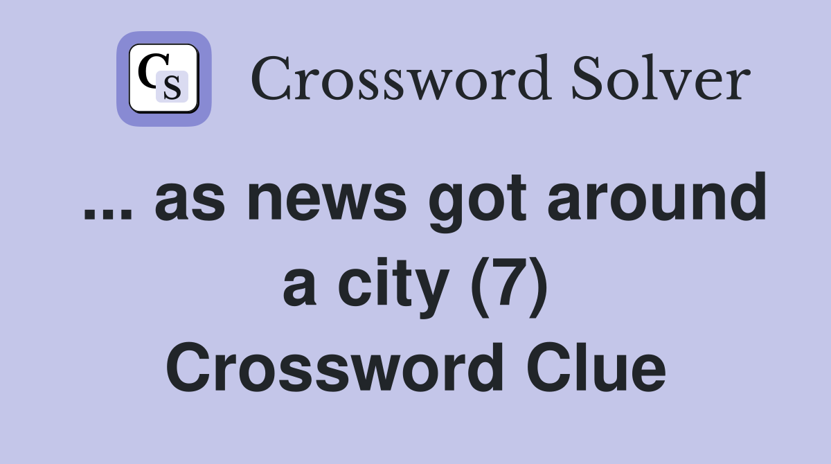 ... as news got around a city (7) Crossword Clue