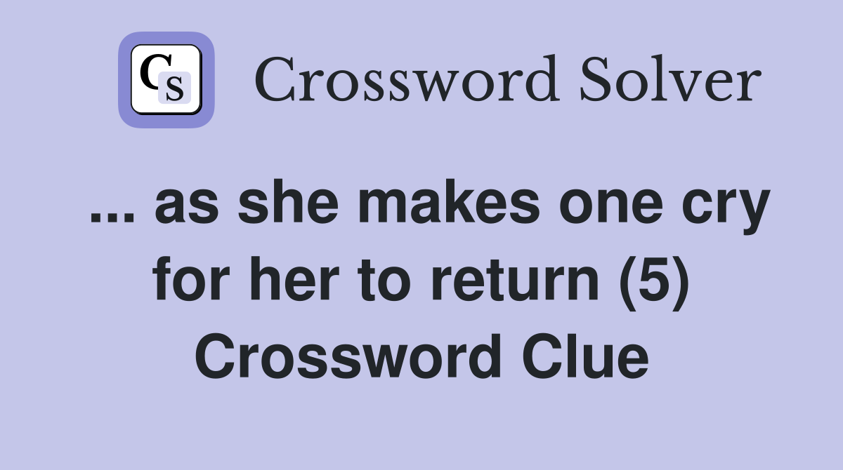 ... as she makes one cry for her to return (5) Crossword Clue