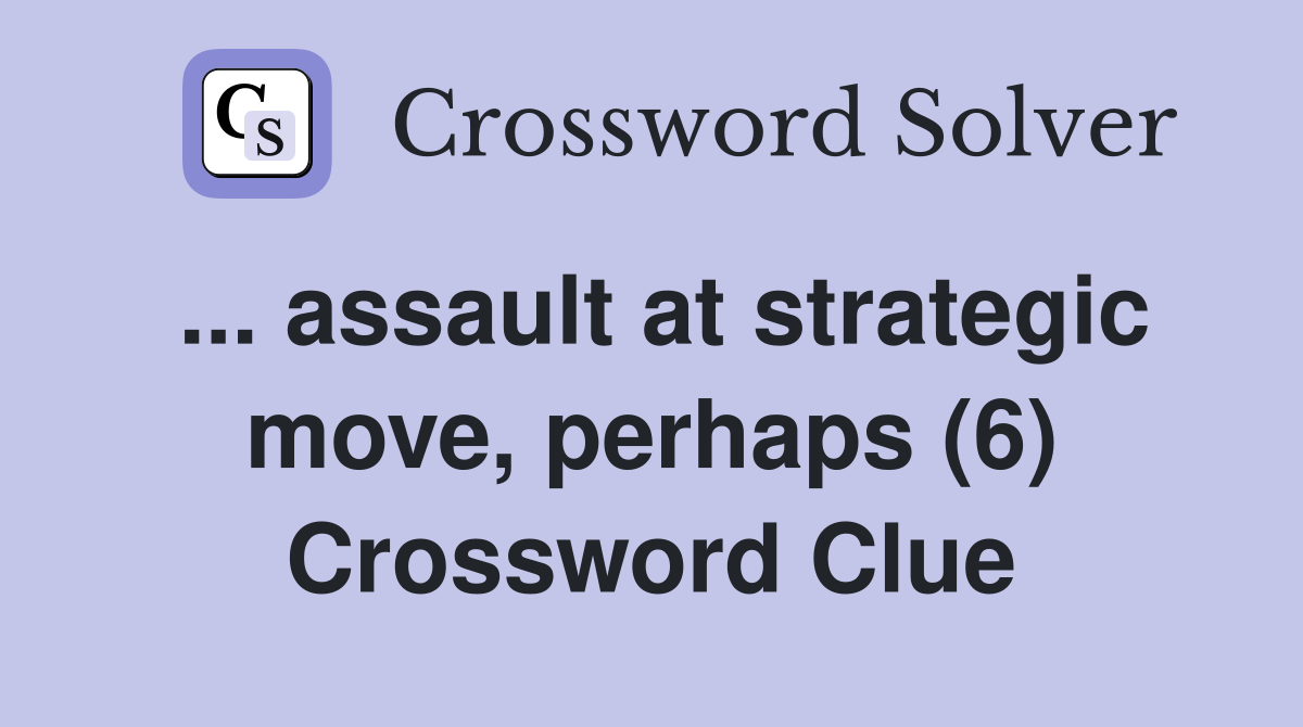 ... assault at strategic move, perhaps (6) Crossword Clue