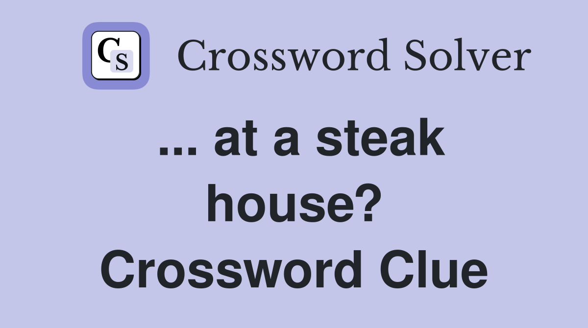 ... at a steak house? Crossword Clue