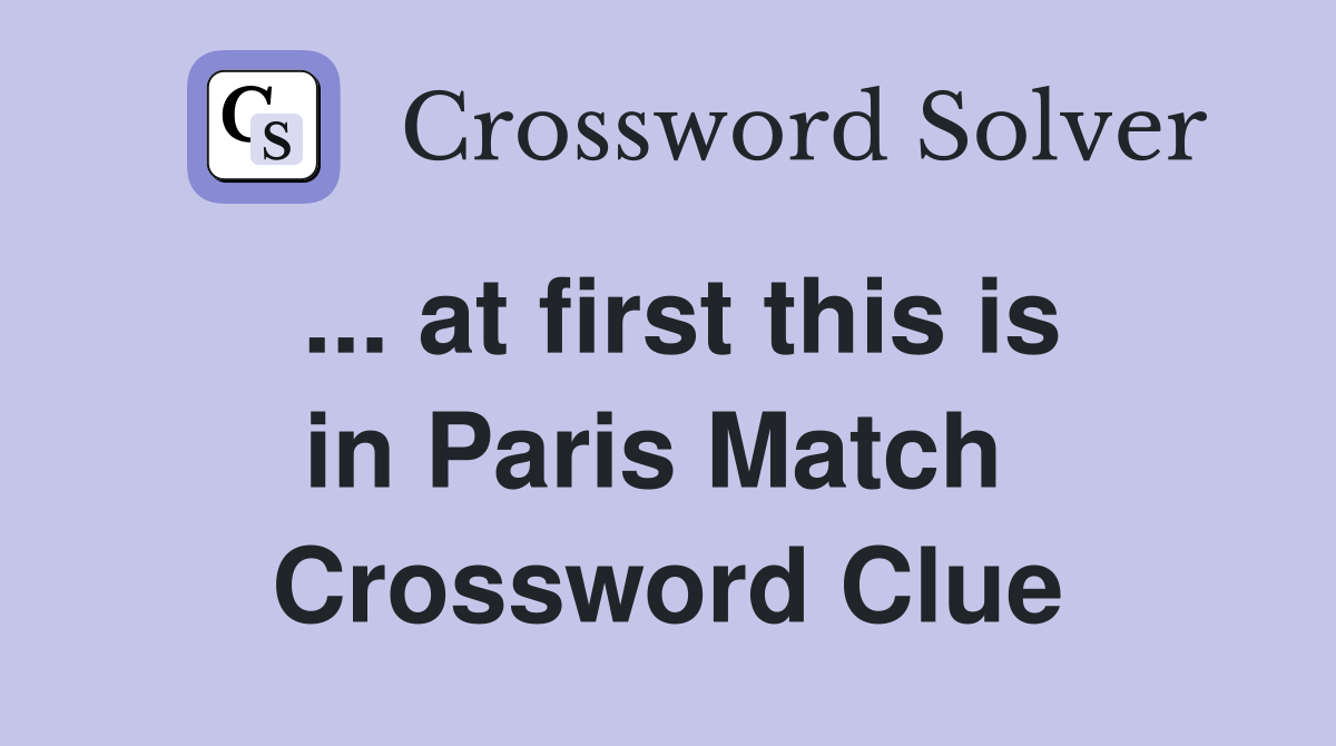 ... at first this is in Paris Match  Crossword Clue