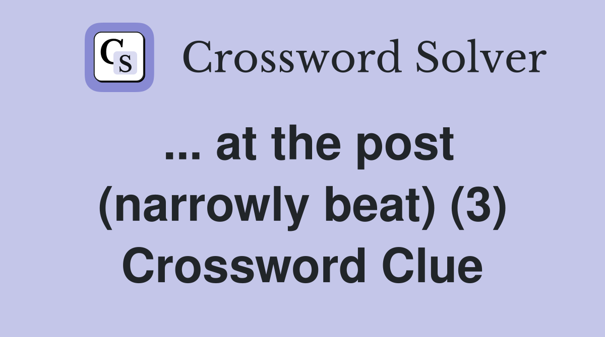 ... at the post (narrowly beat) (3) Crossword Clue