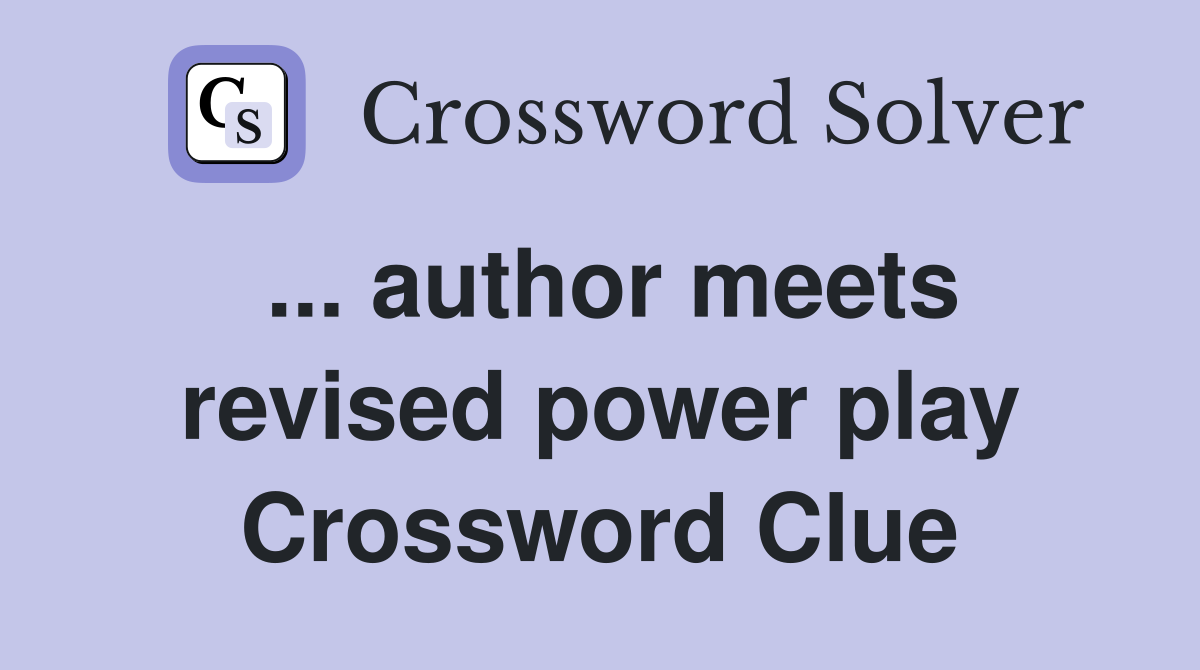 ... author meets revised power play Crossword Clue