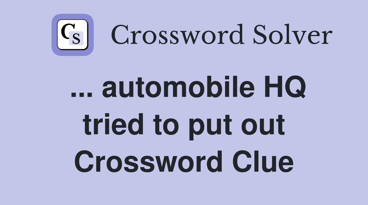 ... automobile HQ tried to put out Crossword Clue