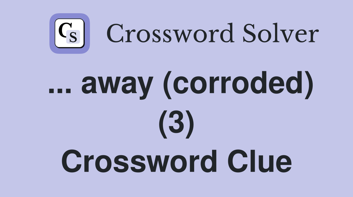 ... away (corroded) (3) Crossword Clue