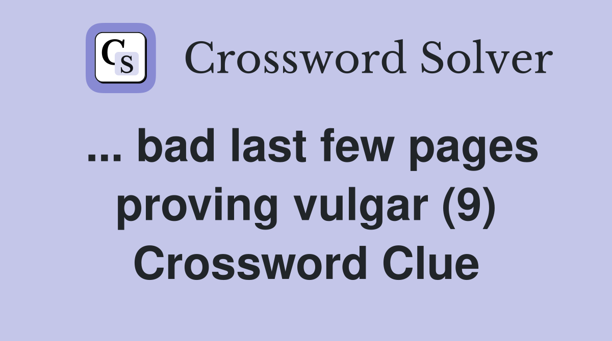 ... bad last few pages proving vulgar (9) Crossword Clue