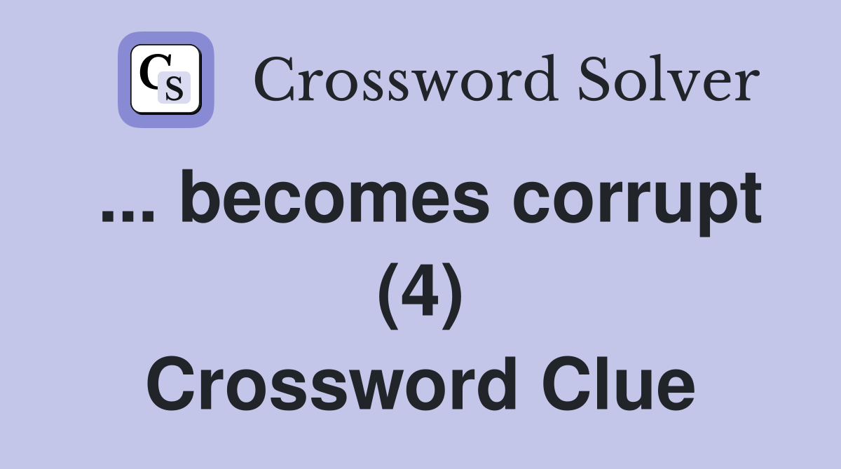 ... becomes corrupt (4) Crossword Clue
