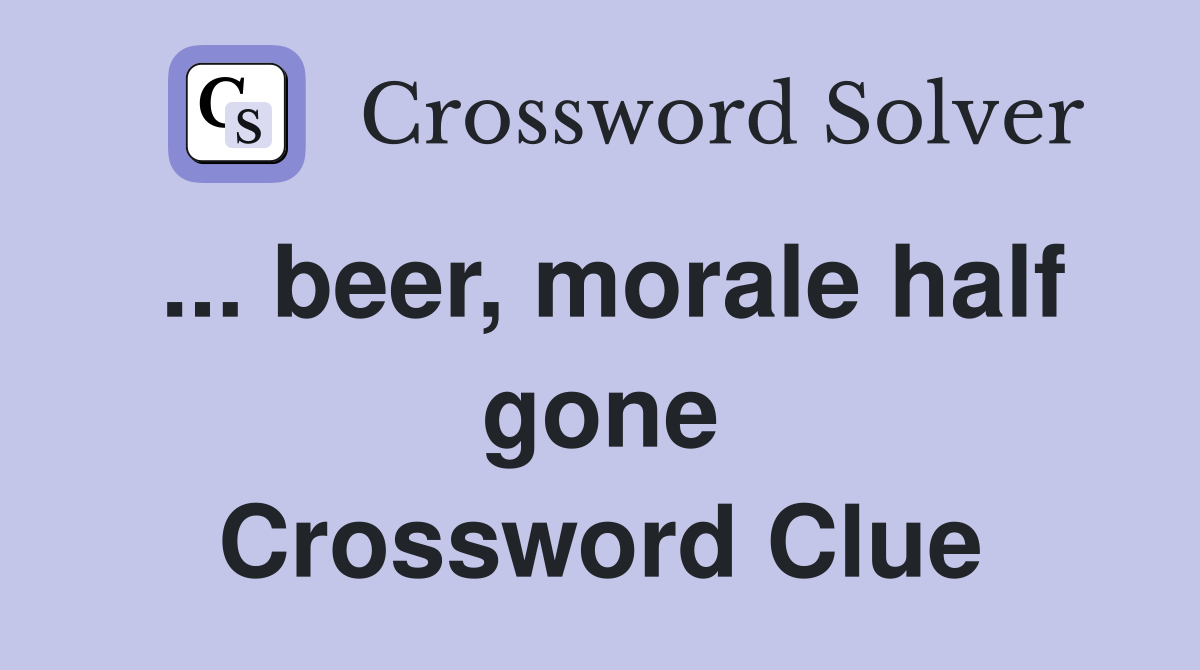 ... beer, morale half gone Crossword Clue