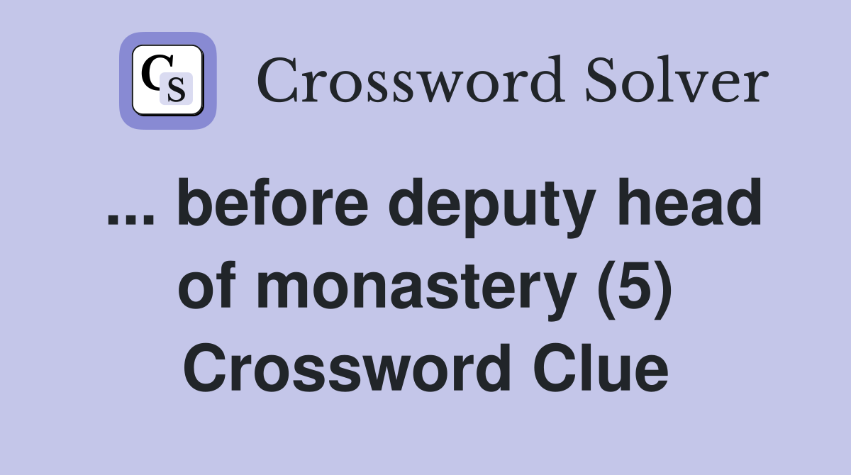 ... before deputy head of monastery (5) Crossword Clue