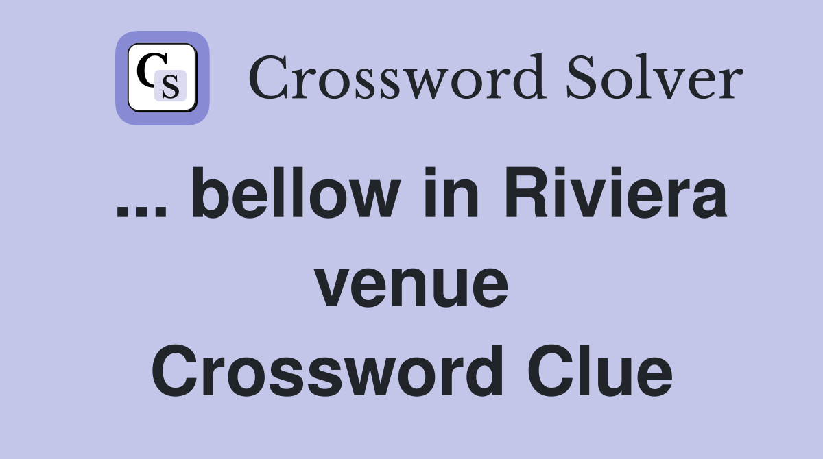 ... bellow in Riviera venue Crossword Clue
