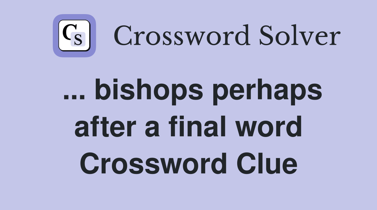 ... bishops perhaps after a final word Crossword Clue