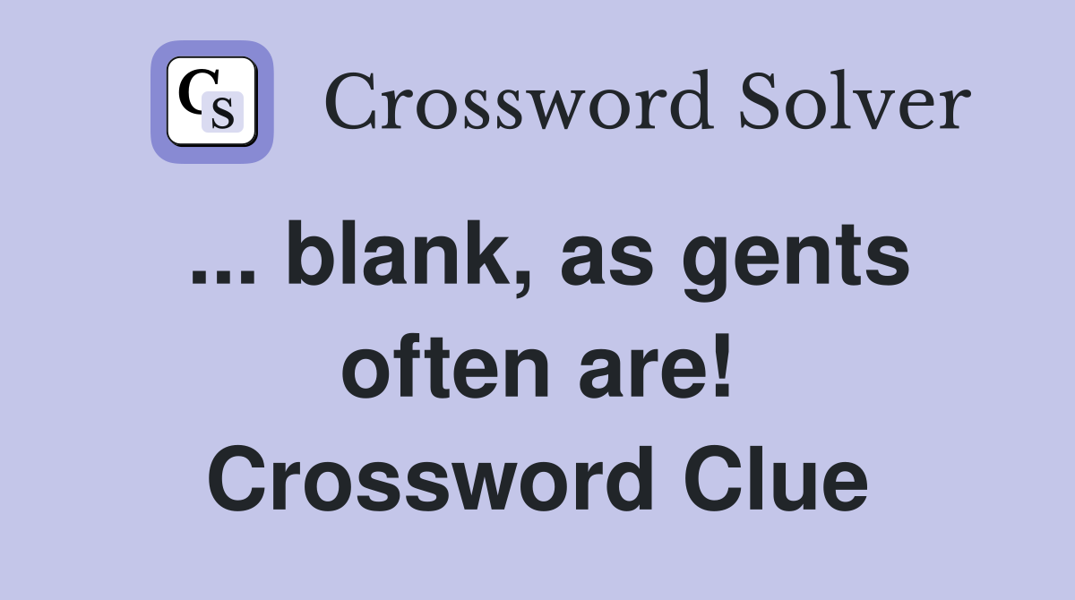 ... blank, as gents often are! Crossword Clue