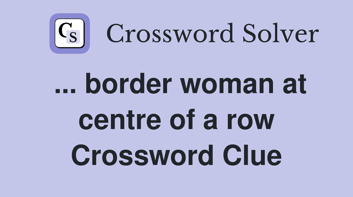 ... border woman at centre of a row Crossword Clue