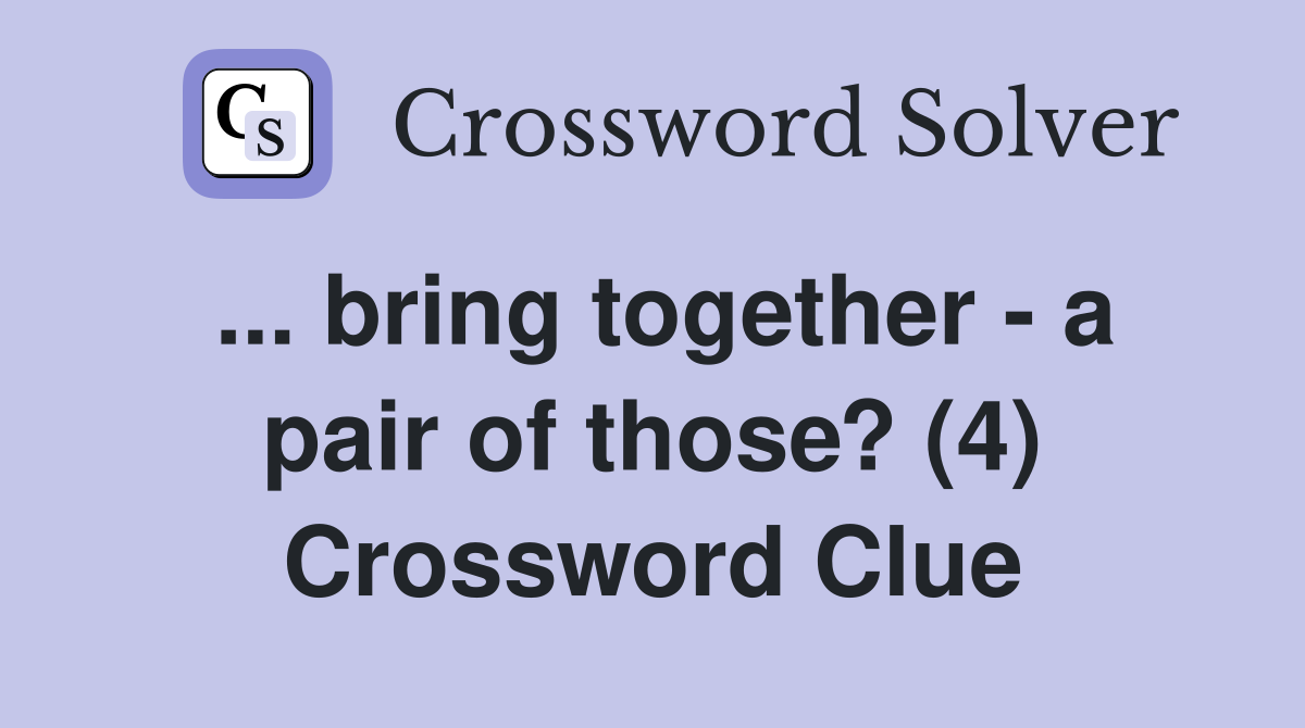 ... bring together - a pair of those? (4) Crossword Clue